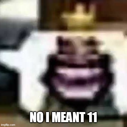 HeHeHeHaw | NO I MEANT 11 | image tagged in hehehehaw | made w/ Imgflip meme maker