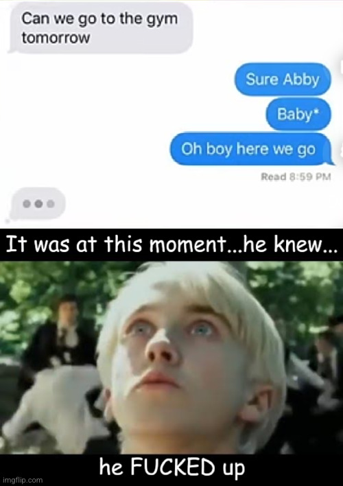 who's Abby?!? are you cheating on meeee!?!?! | image tagged in it was at this moment he knew he f'd up,fucked up,uh oh,funny,funny texts,girlfriend | made w/ Imgflip meme maker