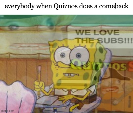 Scared Spongebob | everybody when Quiznos does a comeback | image tagged in scared spongebob | made w/ Imgflip meme maker
