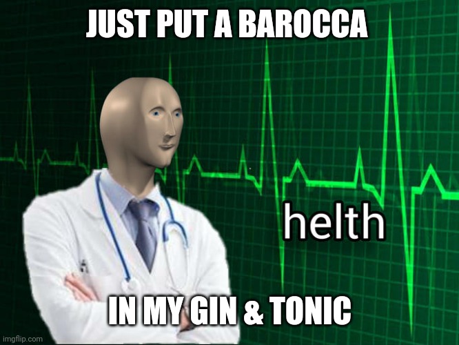 G&T | JUST PUT A BAROCCA; IN MY GIN & TONIC | image tagged in stonks helth | made w/ Imgflip meme maker