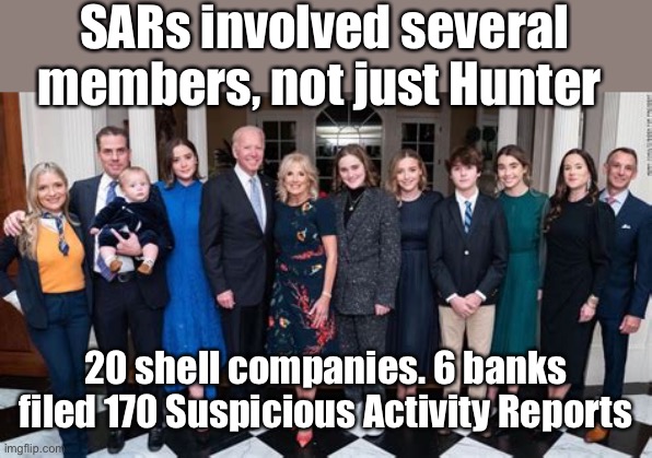Joe had to know, as several other family members are on record being involved. | SARs involved several members, not just Hunter; 20 shell companies. 6 banks filed 170 Suspicious Activity Reports | image tagged in biden,corrupt,shell ccomoanies,sar,banks | made w/ Imgflip meme maker
