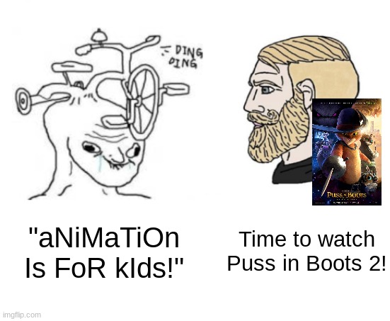 Animation deserves way better! | Time to watch Puss in Boots 2! "aNiMaTiOn Is FoR kIds!" | image tagged in dumb wojak vs chad | made w/ Imgflip meme maker