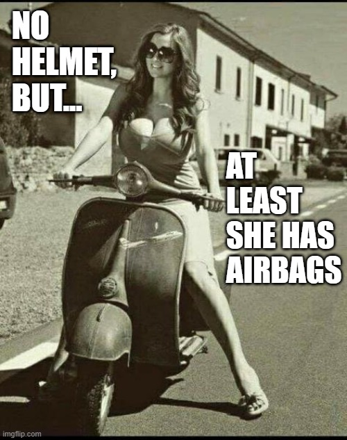 NO HELMET, BUT... AT LEAST SHE HAS AIRBAGS | image tagged in boobs,vespa,safety | made w/ Imgflip meme maker