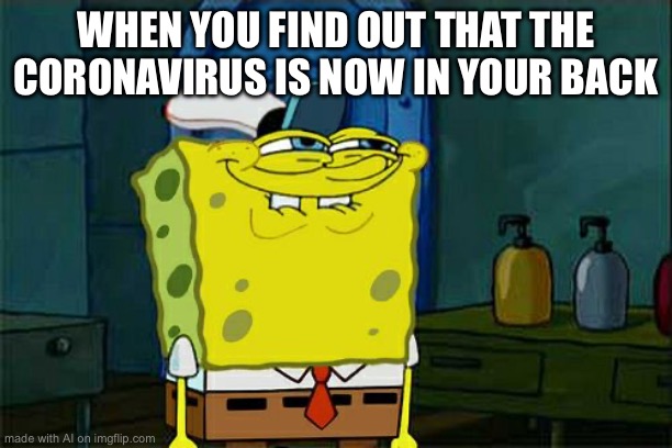 It’s ai generated | WHEN YOU FIND OUT THAT THE CORONAVIRUS IS NOW IN YOUR BACK | image tagged in memes,don't you squidward | made w/ Imgflip meme maker