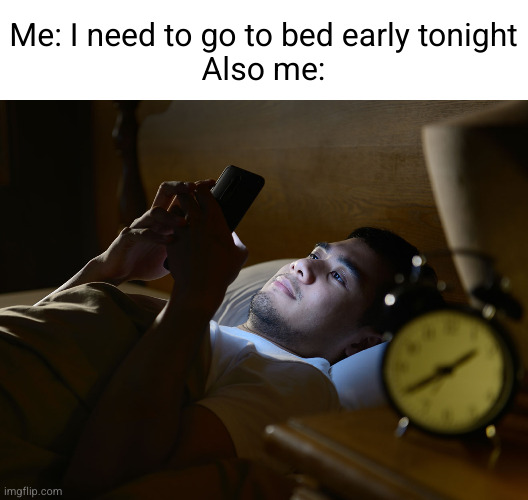 Meme #2,961 | Me: I need to go to bed early tonight
Also me: | image tagged in memes,repost,phone,relatable,bed,awake | made w/ Imgflip meme maker