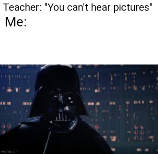 You Can't Hear Pictures | image tagged in you can't hear pictures,star wars | made w/ Imgflip meme maker