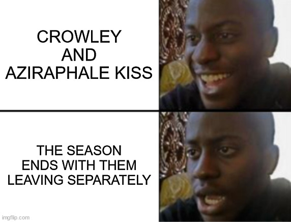 Good Omens Season Two Spoiler | CROWLEY AND AZIRAPHALE KISS; THE SEASON ENDS WITH THEM LEAVING SEPARATELY | image tagged in oh yeah oh no,good omens | made w/ Imgflip meme maker