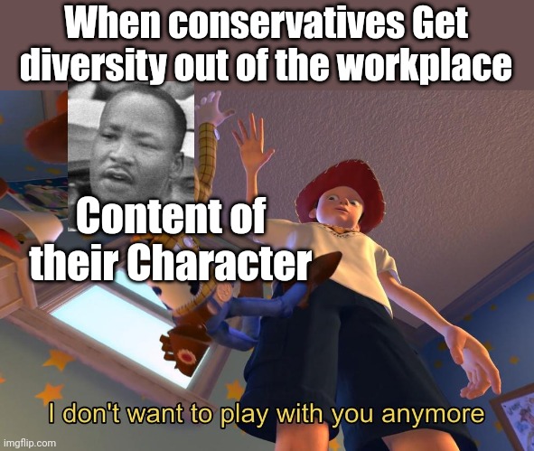 Andy Dropping Woody | When conservatives Get diversity out of the workplace; Content of their Character | image tagged in andy dropping woody | made w/ Imgflip meme maker
