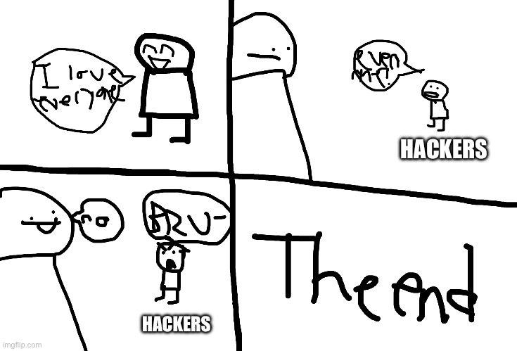 2 new templates in one day lol | HACKERS; HACKERS | image tagged in i love everybody,new template | made w/ Imgflip meme maker