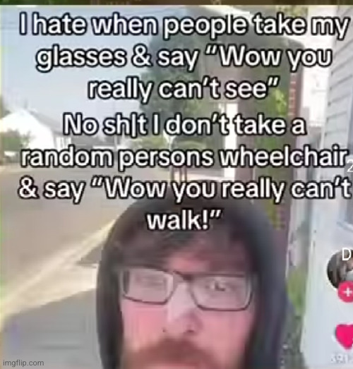 take a person's heart and say "huh you really can't live!" | image tagged in glasses,eyeroll,tiktok,funny,wheelchair,annoyed | made w/ Imgflip meme maker