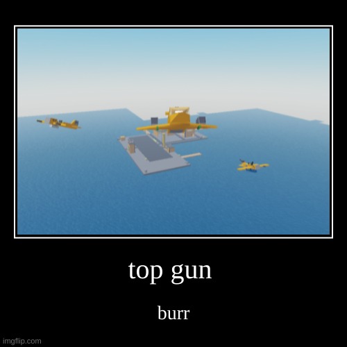 top gun | burr | image tagged in funny,demotivationals | made w/ Imgflip demotivational maker