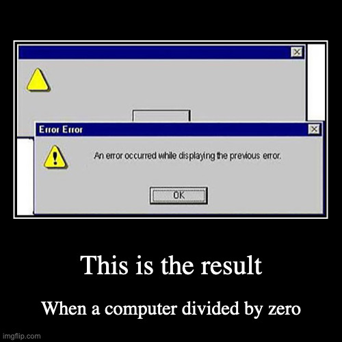 Computer Error Glitch | This is the result | When a computer divided by zero | image tagged in funny,demotivationals,computer | made w/ Imgflip demotivational maker