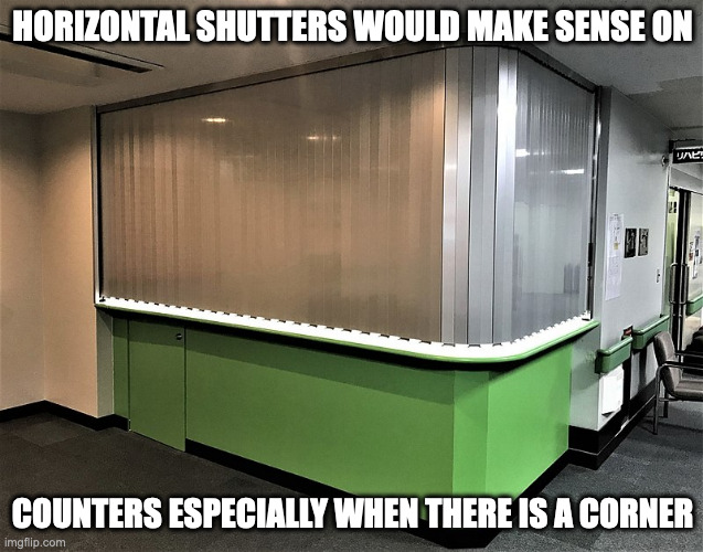 Horizontal Shutters | HORIZONTAL SHUTTERS WOULD MAKE SENSE ON; COUNTERS ESPECIALLY WHEN THERE IS A CORNER | image tagged in shutter,memes | made w/ Imgflip meme maker