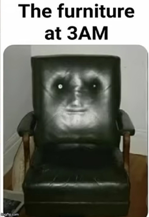 3am stuff scares different | image tagged in 3am,scary,reeeeeeeeeeeeeeeeeeeeee,so true,chair,creepy | made w/ Imgflip meme maker