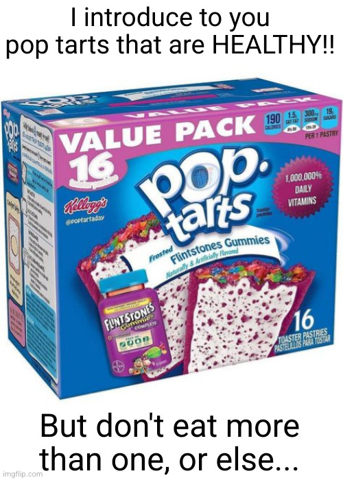 Meme #2,964 | I introduce to you pop tarts that are HEALTHY!! But don't eat more than one, or else... | image tagged in memes,pop tarts,food,vitamins,healthy,unhealthy | made w/ Imgflip meme maker