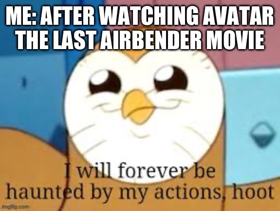 Oh hooty why | ME: AFTER WATCHING AVATAR THE LAST AIRBENDER MOVIE | made w/ Imgflip meme maker