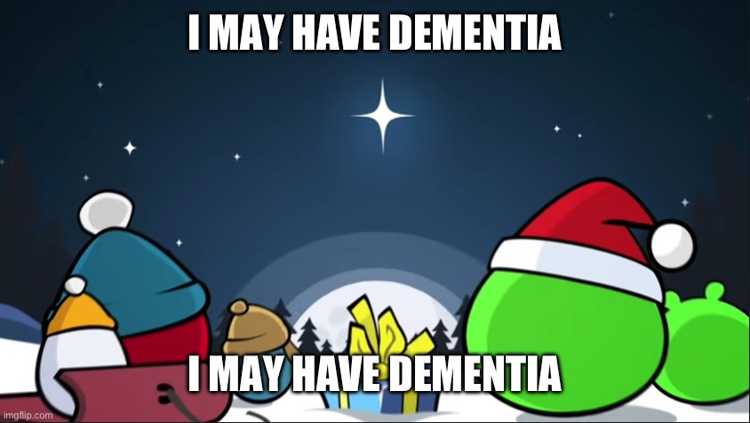 I may have dementia | I MAY HAVE DEMENTIA; I MAY HAVE DEMENTIA | image tagged in angry birds staring at night sky,i may have dementia | made w/ Imgflip meme maker