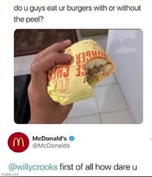 personally I do it without the peel | image tagged in mcdonalds,burger,ewwww,what the heck,cursed,i have several questions | made w/ Imgflip meme maker