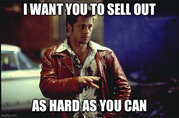 In Durden We Trust | I WANT YOU TO SELL OUT; AS HARD AS YOU CAN | image tagged in in durden we trust | made w/ Imgflip meme maker