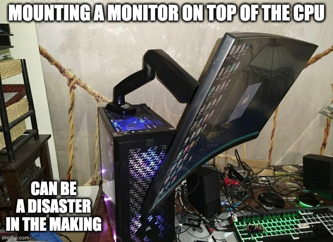 Monitor on Top of CPU | MOUNTING A MONITOR ON TOP OF THE CPU; CAN BE A DISASTER IN THE MAKING | image tagged in computer,memes | made w/ Imgflip meme maker