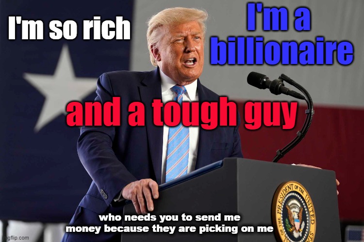 Rich tough guy | I'm a 
billionaire; I'm so rich; and a tough guy; who needs you to send me money because they are picking on me | made w/ Imgflip meme maker