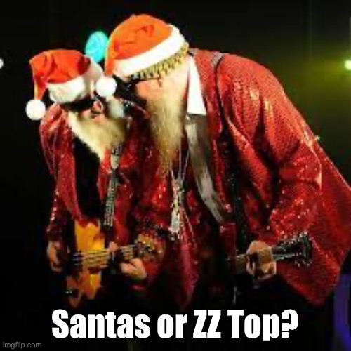 Santa | Santas or ZZ Top? | image tagged in santa,zz top | made w/ Imgflip meme maker