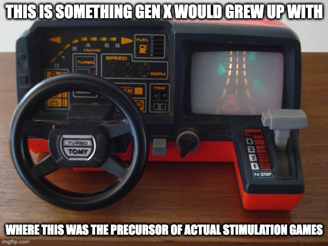 Racing Stimulator Accessory | THIS IS SOMETHING GEN X WOULD GREW UP WITH; WHERE THIS WAS THE PRECURSOR OF ACTUAL STIMULATION GAMES | image tagged in gaming,memes | made w/ Imgflip meme maker
