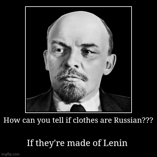 Made of Lenin | How can you tell if clothes are Russian??? | If they're made of Lenin | image tagged in funny,demotivationals,communism,puns,jpfan102504 | made w/ Imgflip demotivational maker