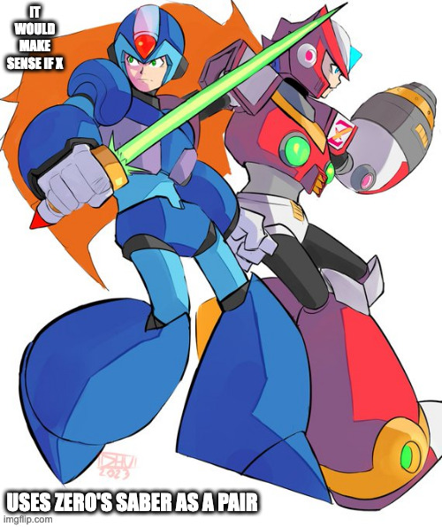 X and Zero Swapping Weapons | IT WOULD MAKE SENSE IF X; USES ZERO'S SABER AS A PAIR | image tagged in megaman,megaman x,x,zero,memes | made w/ Imgflip meme maker