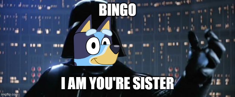 Darth Vader I am your father | BINGO; I AM YOU'RE SISTER | image tagged in darth vader i am your father | made w/ Imgflip meme maker