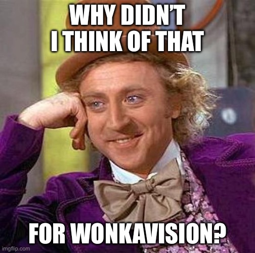 Creepy Condescending Wonka Meme | WHY DIDN’T I THINK OF THAT FOR WONKAVISION? | image tagged in memes,creepy condescending wonka | made w/ Imgflip meme maker