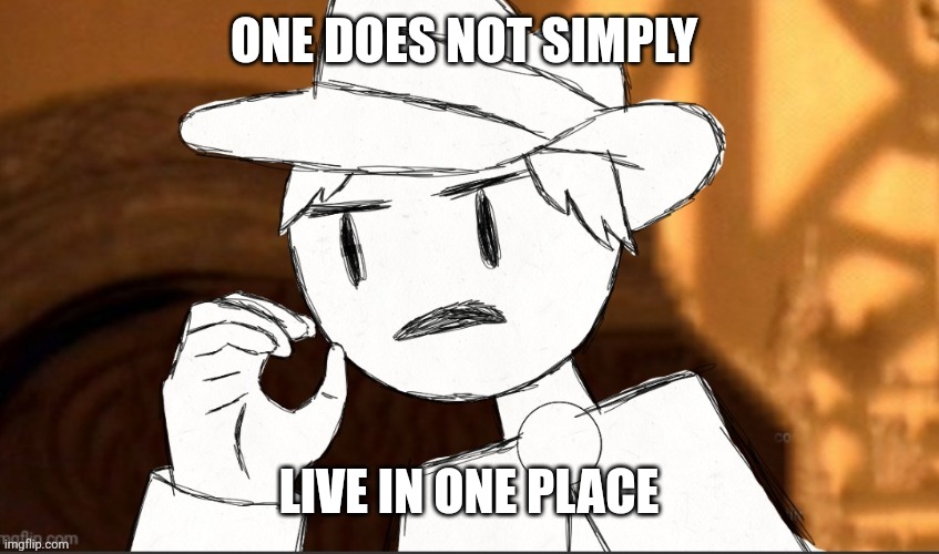 Traveler one does not simply | ONE DOES NOT SIMPLY; LIVE IN ONE PLACE | image tagged in traveler one does not simply | made w/ Imgflip meme maker