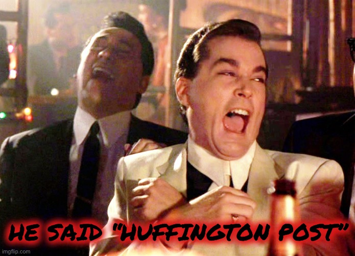 Good Fellas Hilarious Meme | HE SAID “HUFFINGTON POST” | image tagged in memes,good fellas hilarious | made w/ Imgflip meme maker