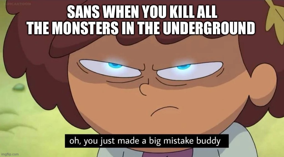 Fr tho | SANS WHEN YOU KILL ALL THE MONSTERS IN THE UNDERGROUND | image tagged in amphibia,undertale | made w/ Imgflip meme maker
