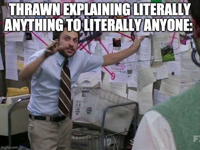 Charlie Conspiracy (Always Sunny in Philidelphia) | THRAWN EXPLAINING LITERALLY ANYTHING TO LITERALLY ANYONE: | image tagged in charlie conspiracy always sunny in philidelphia | made w/ Imgflip meme maker