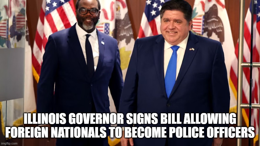 Destroying the country from the inside-out. | ILLINOIS GOVERNOR SIGNS BILL ALLOWING FOREIGN NATIONALS TO BECOME POLICE OFFICERS | image tagged in illinois,governor,conservativenews | made w/ Imgflip meme maker