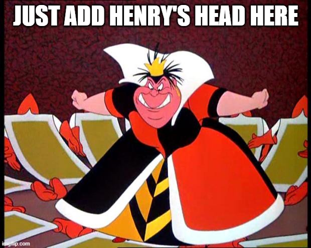 Queen of Hearts | JUST ADD HENRY'S HEAD HERE | image tagged in queen of hearts | made w/ Imgflip meme maker