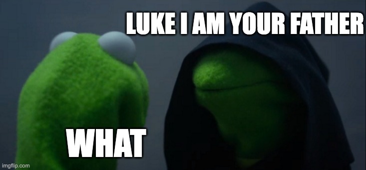 bro star wars??? | LUKE I AM YOUR FATHER; WHAT | image tagged in memes,evil kermit | made w/ Imgflip meme maker