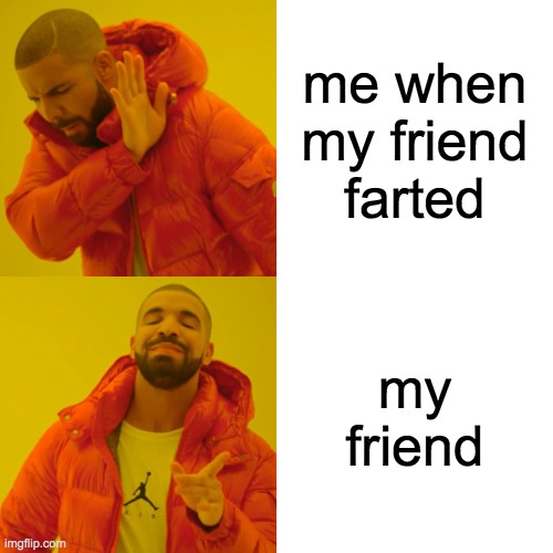 bro its just facts | me when my friend farted; my friend | image tagged in memes,drake hotline bling | made w/ Imgflip meme maker