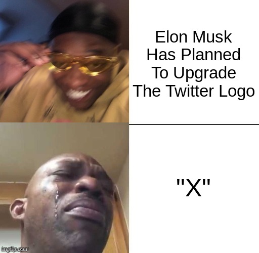 Elon Musk Just Made The Worst Thing On Purpose Type Ever! | Elon Musk Has Planned To Upgrade The Twitter Logo; "X" | image tagged in wearing sunglasses crying,elon musk,twitter,elon musk buying twitter | made w/ Imgflip meme maker