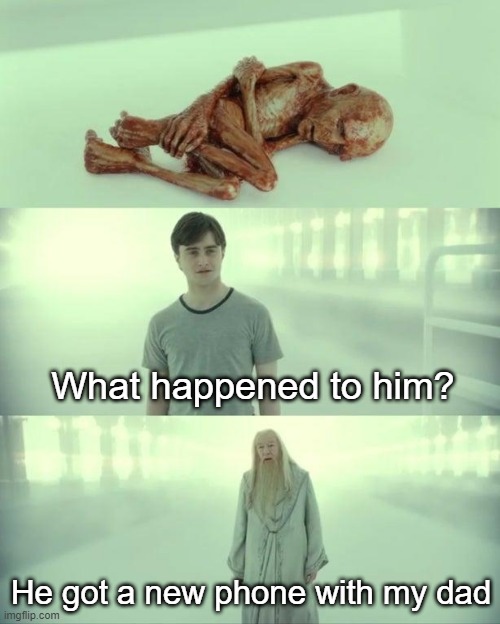 I got a new phone with my father | What happened to him? He got a new phone with my dad | image tagged in dead baby voldemort / what happened to him,memes | made w/ Imgflip meme maker