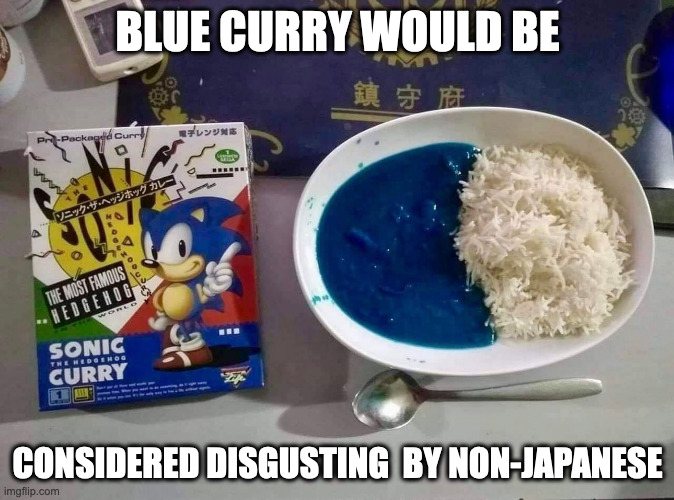 Sonic Curry | BLUE CURRY WOULD BE; CONSIDERED DISGUSTING  BY NON-JAPANESE | image tagged in sonic the hedgehog,curry,food,memes | made w/ Imgflip meme maker