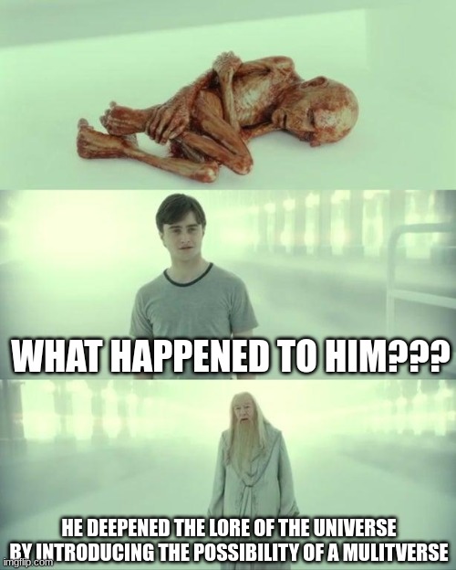He said the M word | WHAT HAPPENED TO HIM??? HE DEEPENED THE LORE OF THE UNIVERSE BY INTRODUCING THE POSSIBILITY OF A MULITVERSE | image tagged in dead baby voldemort / what happened to him | made w/ Imgflip meme maker