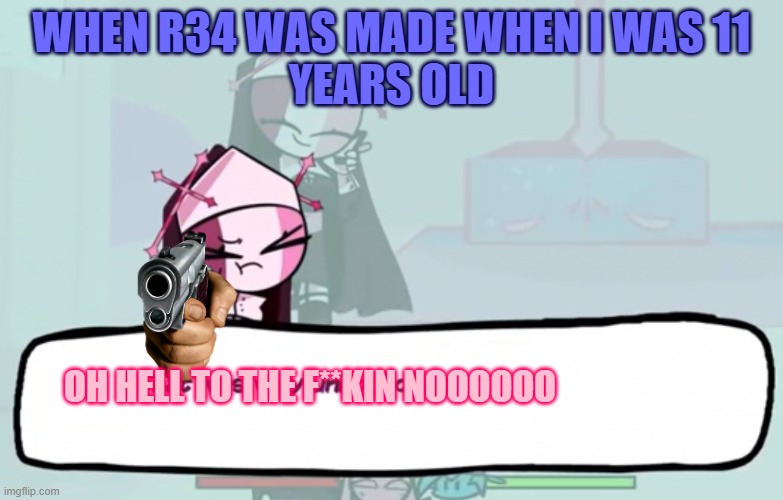 When R34 was made | WHEN R34 WAS MADE WHEN I WAS 11
YEARS OLD; OH HELL TO THE F**KIN NOOOOOO | image tagged in that was very unholy of you,hell,the devil | made w/ Imgflip meme maker