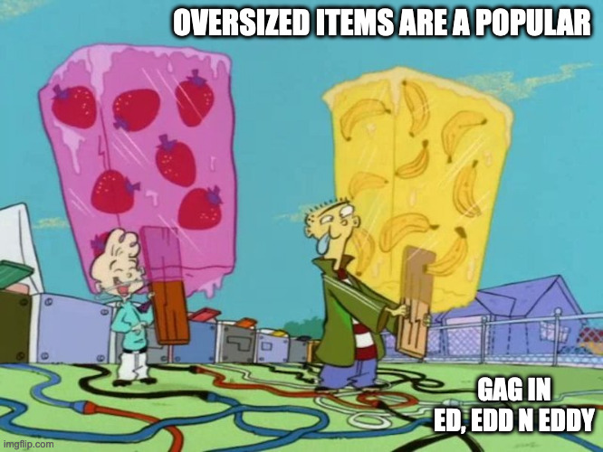 Large Popsicles | OVERSIZED ITEMS ARE A POPULAR; GAG IN ED, EDD N EDDY | image tagged in popsicle,ed edd n eddy,memes | made w/ Imgflip meme maker