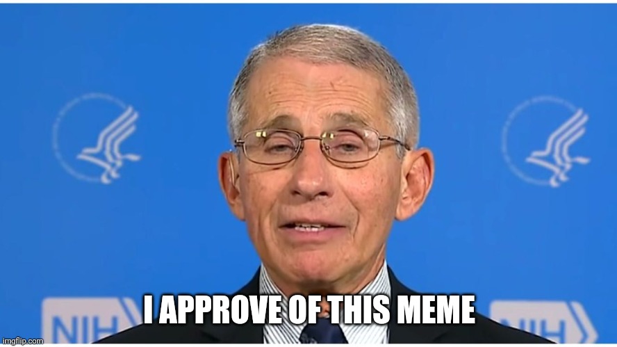 Dr Fauci | I APPROVE OF THIS MEME | image tagged in dr fauci | made w/ Imgflip meme maker