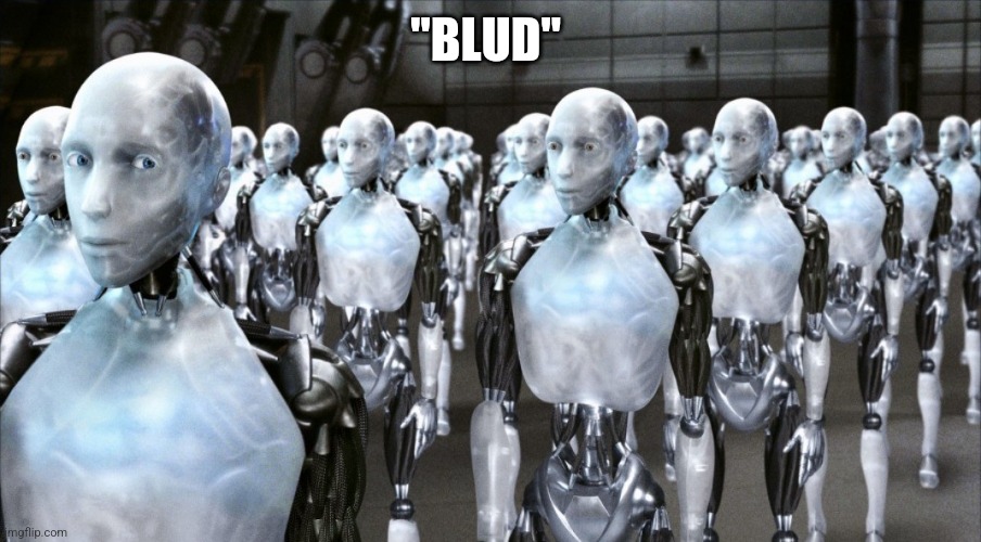 i robot | "BLUD" | image tagged in i robot | made w/ Imgflip meme maker