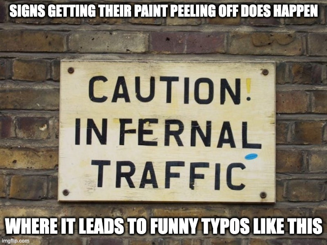 Funny Road Sign From Paint Peeling Off | SIGNS GETTING THEIR PAINT PEELING OFF DOES HAPPEN; WHERE IT LEADS TO FUNNY TYPOS LIKE THIS | image tagged in road signs,funny,memes | made w/ Imgflip meme maker
