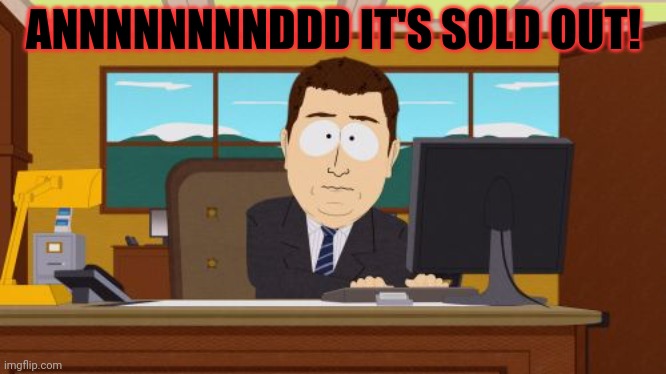 Aaaaand Its Gone Meme | ANNNNNNNNDDD IT'S SOLD OUT! | image tagged in memes,aaaaand its gone | made w/ Imgflip meme maker