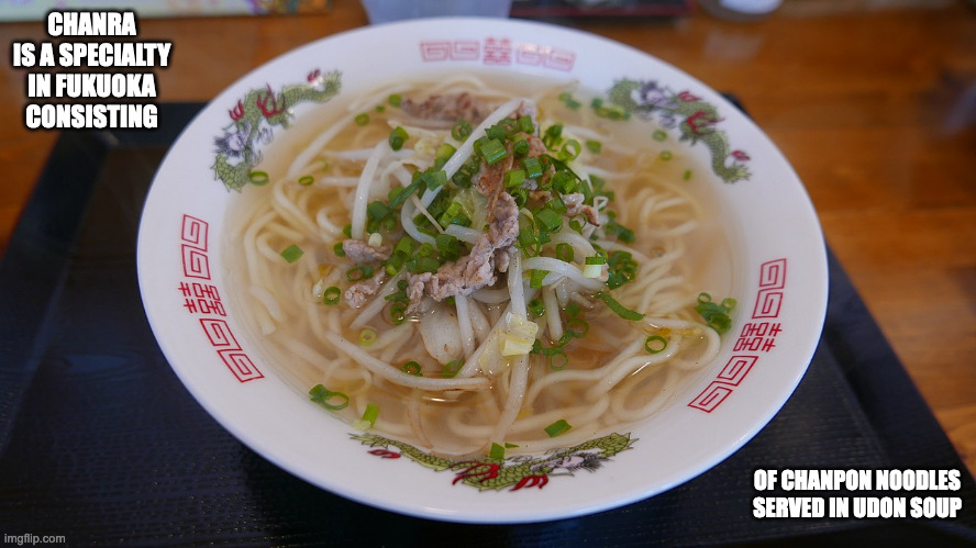 Chanra | CHANRA IS A SPECIALTY IN FUKUOKA CONSISTING; OF CHANPON NOODLES SERVED IN UDON SOUP | image tagged in noodles,memes,food | made w/ Imgflip meme maker